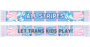 Image of a soccer scarf with the phrase "Let Trans Kids Play" on one side and "All Stripes" on the other.